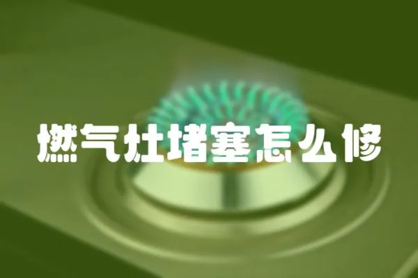 燃氣灶堵塞怎么修