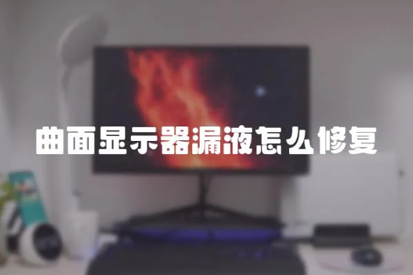 曲面顯示器漏液怎么修復(fù)