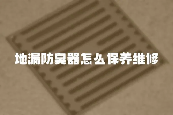 地漏防臭器怎么保養維修