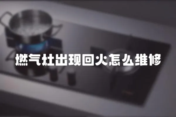 燃氣灶出現回火怎么維修