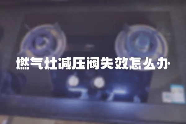 燃氣灶減壓閥失效怎么辦