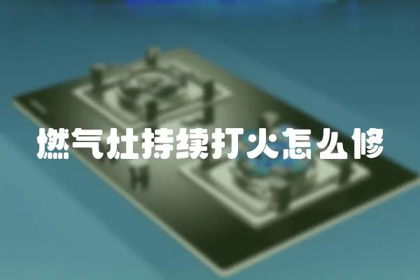 燃氣灶持續打火怎么修
