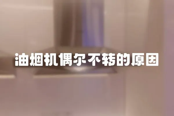 油煙機偶爾不轉的原因