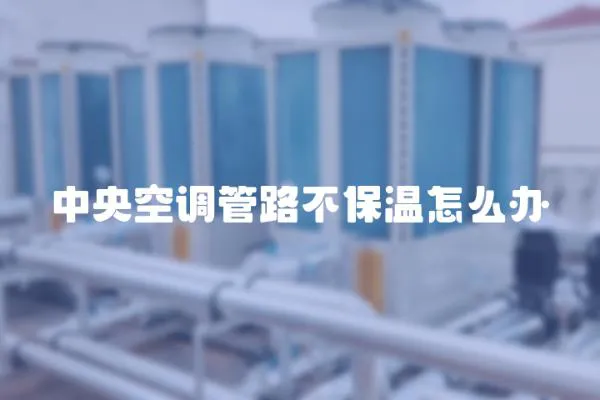 中央空調管路不保溫怎么辦
