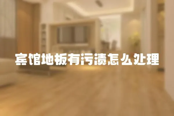賓館地板有污漬怎么處理