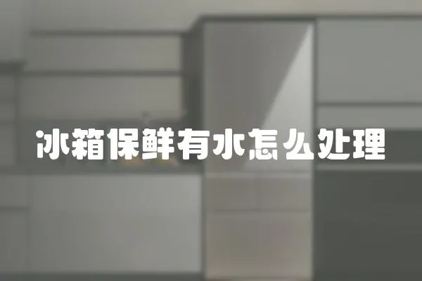冰箱保鮮有水怎么處理
