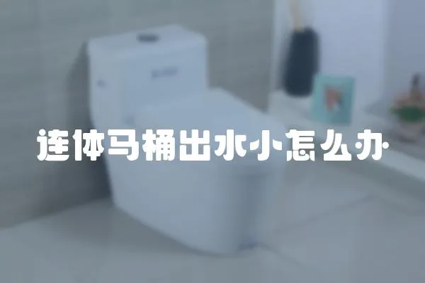 連體馬桶出水小怎么辦