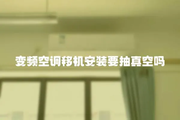 變頻空調移機安裝要抽真空嗎