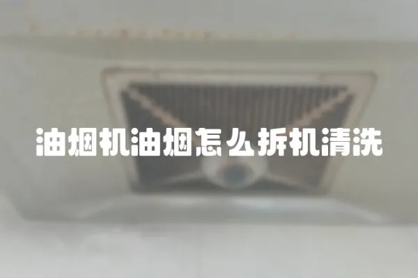 油煙機油煙怎么拆機清洗