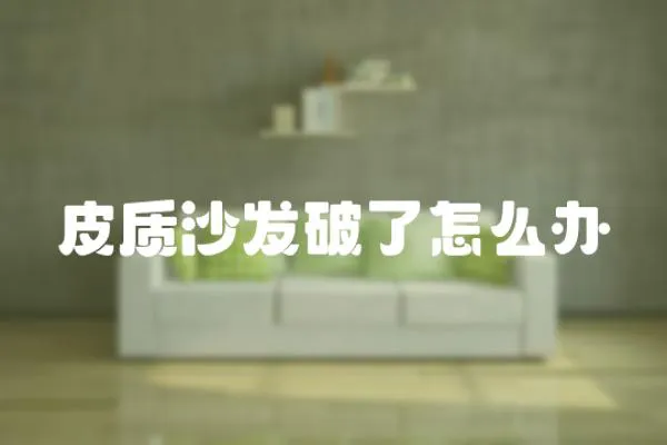 皮質沙發破了怎么辦