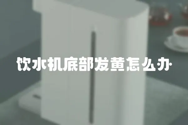 飲水機底部發黃怎么辦