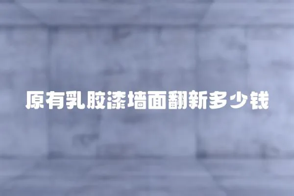 原有乳膠漆墻面翻新多少錢