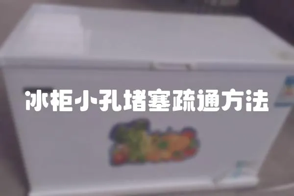 冰柜小孔堵塞疏通方法