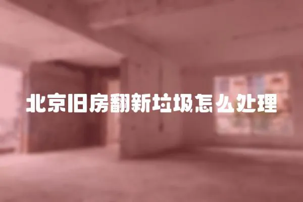 北京舊房翻新垃圾怎么處理