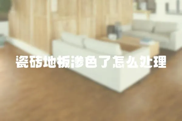 瓷磚地板滲色了怎么處理