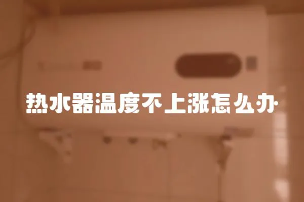 熱水器溫度不上漲怎么辦