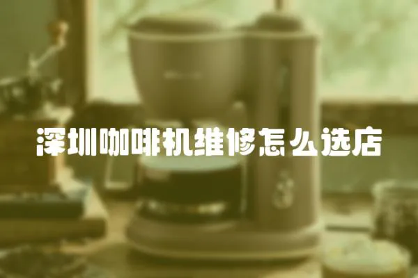深圳咖啡機(jī)維修怎么選店