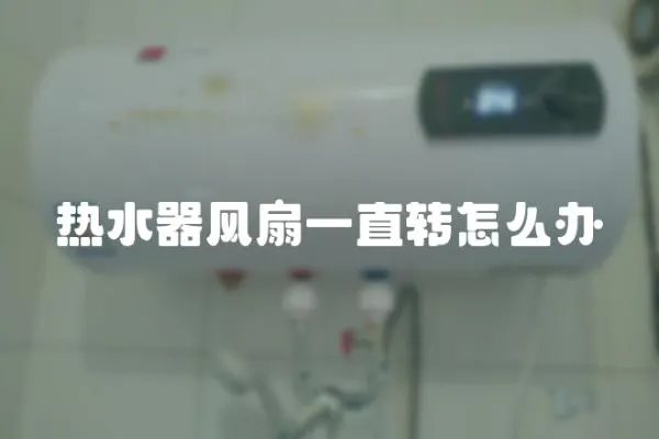 熱水器風扇一直轉怎么辦