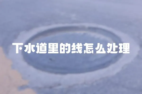 下水道里的線怎么處理
