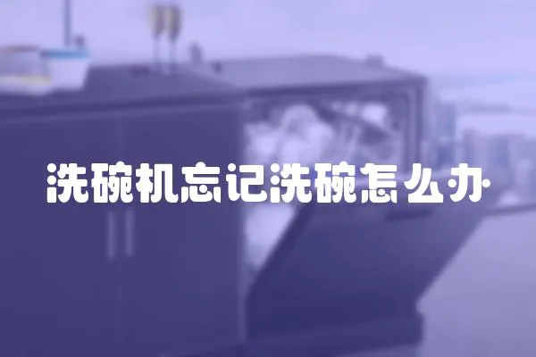 洗碗機忘記洗碗怎么辦