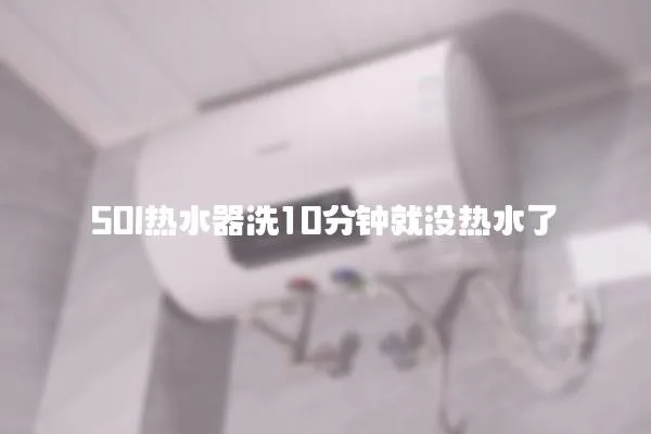 50l熱水器洗10分鐘就沒熱水了