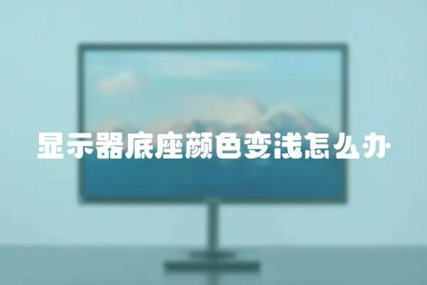 顯示器底座顏色變淺怎么辦