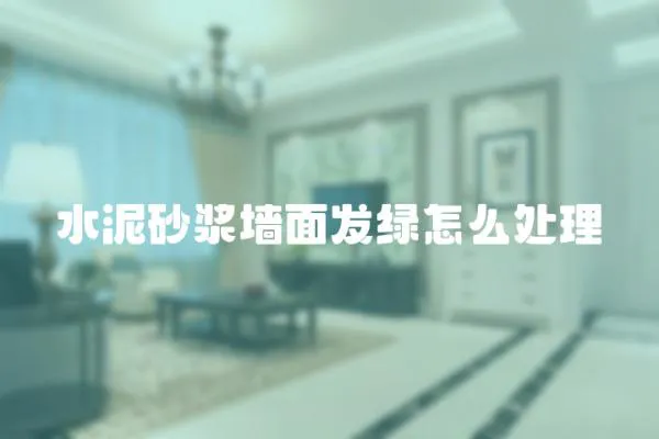 水泥砂漿墻面發綠怎么處理