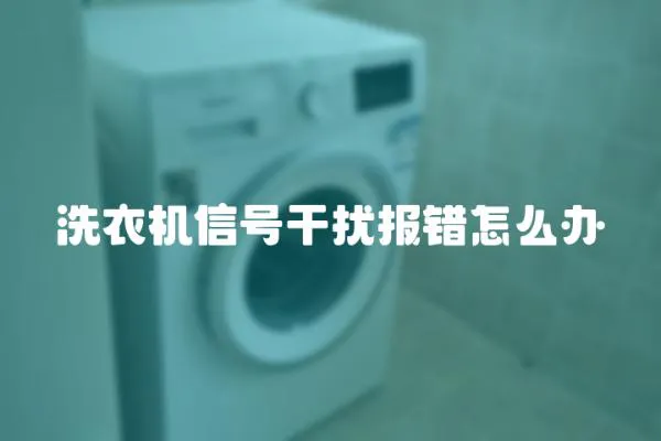 洗衣機信號干擾報錯怎么辦