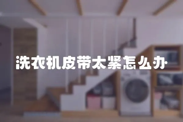 洗衣機皮帶太緊怎么辦