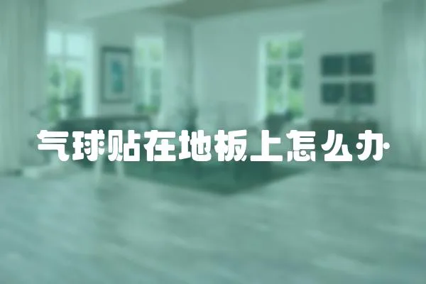 氣球貼在地板上怎么辦