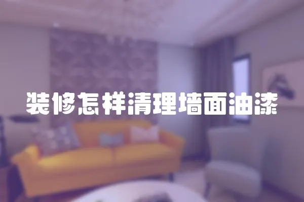 裝修怎樣清理墻面油漆