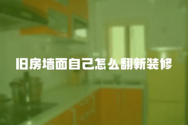 舊房墻面自己怎么翻新裝修