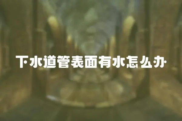 下水道管表面有水怎么辦
