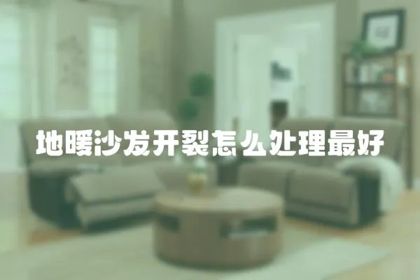 地暖沙發開裂怎么處理最好