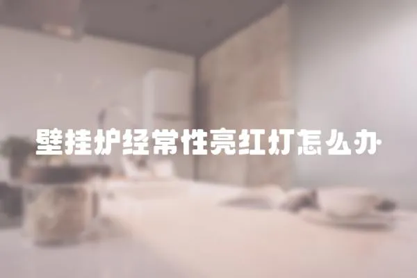 壁掛爐經常性亮紅燈怎么辦