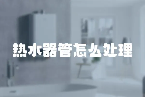 熱水器管怎么處理