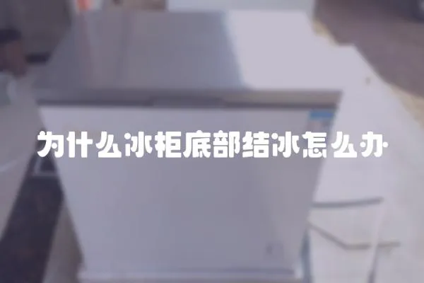 為什么冰柜底部結冰怎么辦