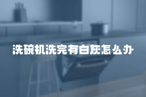 洗碗機洗完有白灰怎么辦