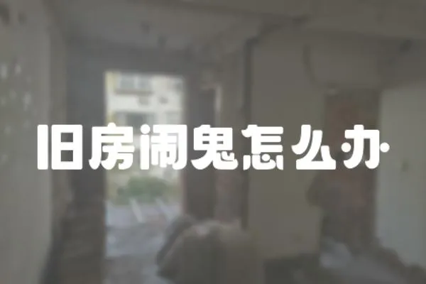 舊房鬧鬼怎么辦