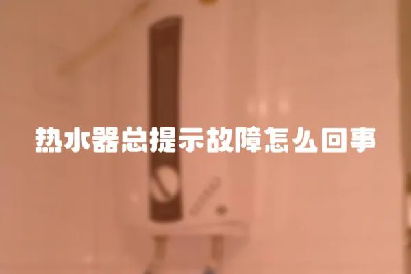 熱水器總提示故障怎么回事