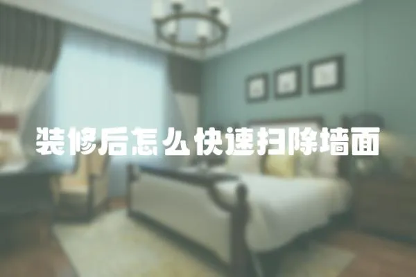 裝修后怎么快速掃除墻面