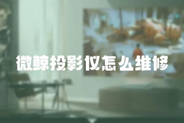 微鯨投影儀怎么維修