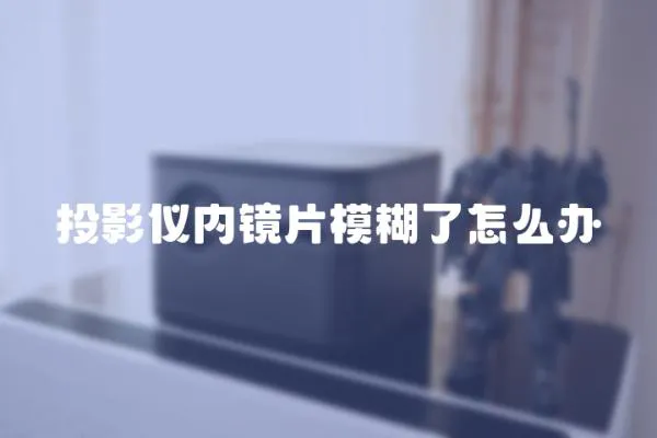 投影儀內鏡片模糊了怎么辦