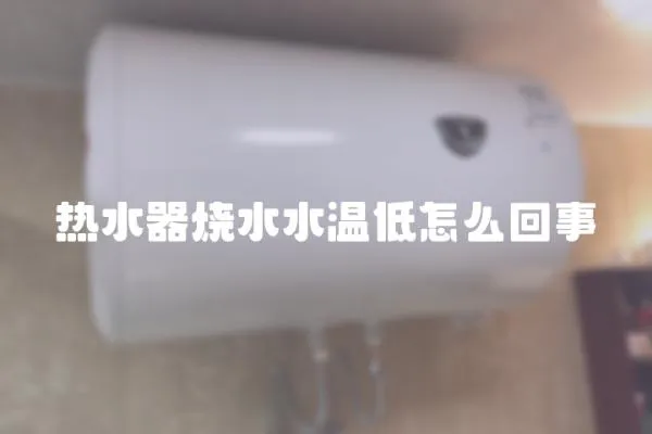 熱水器燒水水溫低怎么回事