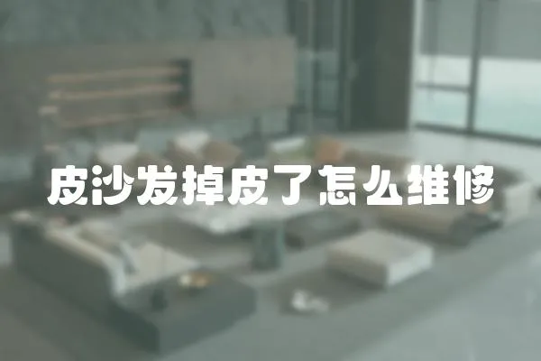 皮沙發(fā)掉皮了怎么維修