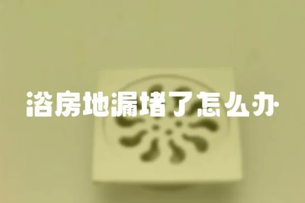 浴房地漏堵了怎么辦