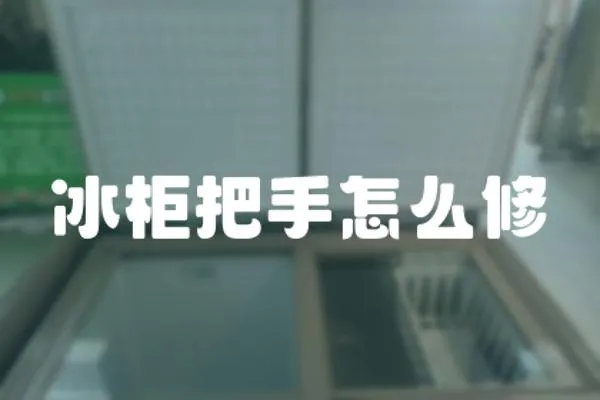 冰柜把手怎么修
