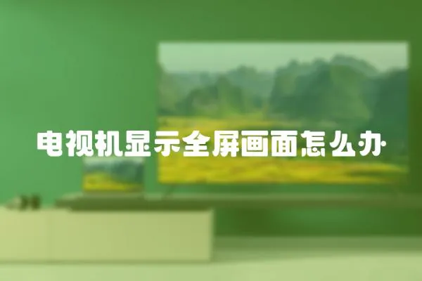 電視機顯示全屏畫面怎么辦