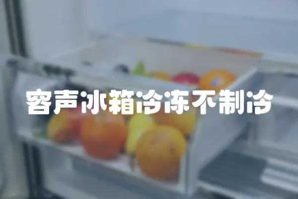 容聲冰箱冷凍不制冷