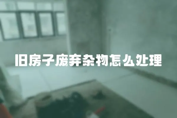 舊房子廢棄雜物怎么處理